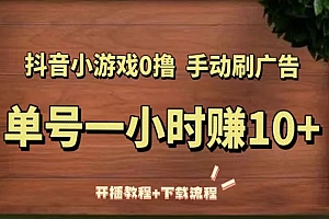 《抖音小游戏0撸手动刷广告项目》单号一小时赚10+(开播教程+下载流程)