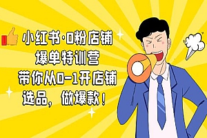 《小红书0粉店铺爆单特训营》带你从0-1开店铺,选品,做爆款(课程+工具包)