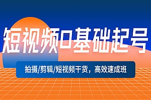 《短视频0基础起号》拍摄+剪辑+短视频干货,高效速成班!