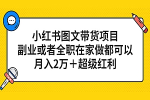 《小红书图文带货项目》副业或者全职在家做都可以,月入2万+超级红利
