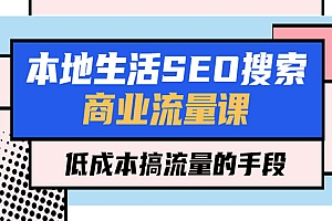 《本地生活SEO搜索商业流量课》低成本搞流量的手段