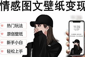 《抖音情感图文壁纸变现项目》纯原创玩法,爆单最高日收益破万,精品稳定低保项目
