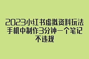 《2023小红书虚拟资料玩法》手机中制作3分钟一个笔记不违规