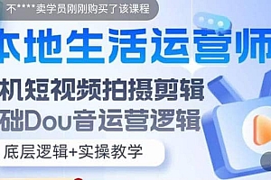 本地同城生活运营师实操课,手机短视频拍摄剪辑,基础抖音运营逻辑