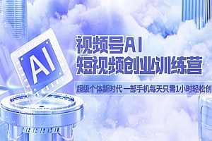 《视频号AI短视频创业训练营》超级个体新时代 一部手机每天只需1小时轻松创业