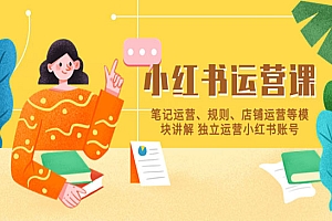 《小红书·运营课》笔记运营+规则+店铺运营等模块讲解