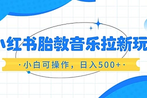 小红书胎教音乐拉新玩法,小白可操作,日入500 (资料已打包)