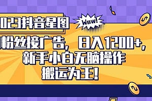 抖音星图0粉接广告,新手小白无脑操作日入1200 ,无上限无门槛,搬运为王!【揭秘】