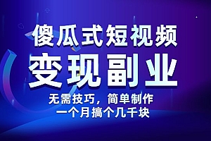 傻瓜式的短视频变现副业 无需技巧,简单制作 一个月搞个几千块