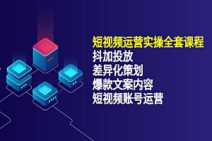 短视频运营实操4合1,抖加投放+差异化策划+爆款文案内容+短视频账号运营