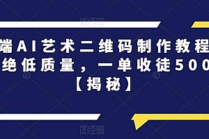 高端AI艺术二维码制作教程,拒绝低质量,一单收徒500 【揭秘】
