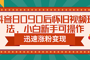 抖音8090后怀旧视频玩法,小白新手可操作,迅速涨粉变现(教程 素材)