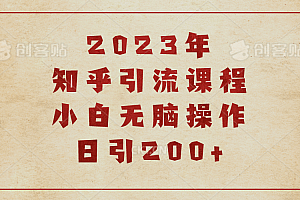 2023知乎引流课程,小白无脑操作日引200