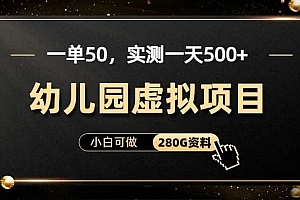 一单卖50,实测一天500-适合小白的幼儿园虚拟项目(附带最全资料280G)