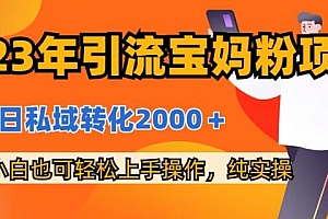 2023年引流宝妈粉项目,单日私域转化2000+,新手小白也可轻松上手操作,纯实操