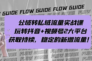 公域转私域流量实战课,玩转抖音 视频号2大平台,获取持续,稳定的新增流量