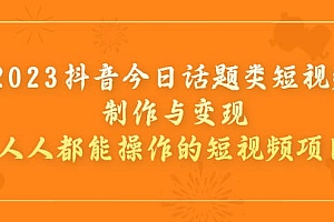 2023抖音今日话题类短视频制作与变现,人人都能操作的短视频项目