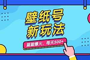 壁纸号新玩法,篇篇流量1w ,每天5分钟收益500,保姆级教学