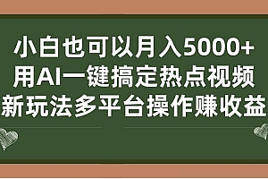 小白也可以月入5000 , 用AI一键搞定热点视频, 新玩法多平台操作赚收益