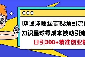 哔哩哔哩混剪视频引流创业粉日引300 知识星球零成本被动引流创业粉一天300