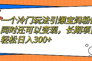 一个冷门玩法引爆宝妈粉的同时还可以变现,长期项目轻松日入300