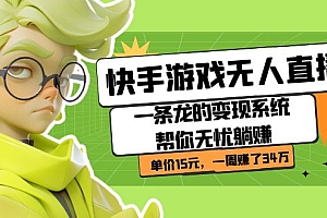 快手游戏无人直播:一条龙的变现系统帮你无忧躺赚  单价15元,一周赚了34万