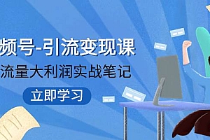 视频号-引流变现课:小流量大利润实战笔记  冲破传统思维 重塑品牌格局!