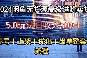 2024闲鱼无货源高级进阶卖货5.0,养号+选品+上架+优化+出单整套流程