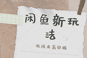 闲鱼新玩法惊现!低成本,高回报,小白轻松上手当天出单,日入 500 + 且复购率超高