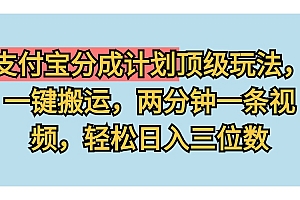 支付宝分成计划玩法,一键搬运,两分钟一条视频,轻松日入三位数