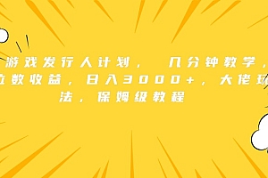 抖音游戏发行人计划, 几分钟教学,几位数收益,日入3000+,大佬玩法,保姆级教程