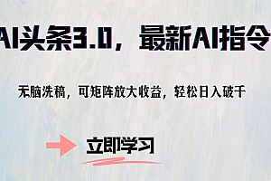 AI头条3.0,最新AI指令,无脑洗稿,可矩阵放大收益,轻松日入破千