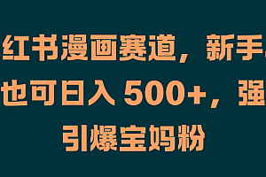小红书漫画赛道,新手小白也可日入 500+,强势引爆宝妈粉
