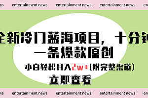 全新冷门蓝海项目,十分钟一条爆款原创,小白轻松月入2w+(附完整渠道)