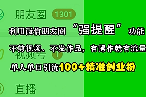 利用微信朋友圈“强提醒”功能,引流精准创业粉,不剪视频、不发作品,有操作就有流量,单人单日引流100+创业粉