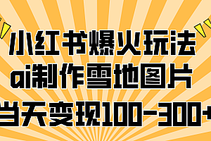 小红书爆火玩法,ai制作雪地图片,当天变现100-300+