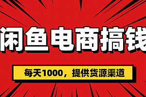 闲鱼电商搞钱,一天1000+(提供货源)