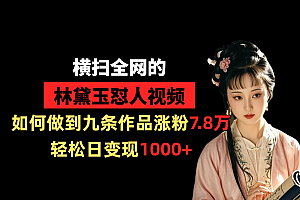 横扫全网的林黛玉怼人视频,如何做到九条作品涨粉7.8万,轻松日变现1000+