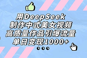 用DeepSeek制作中式美女视频,单日变现1000+,高质量作品引爆流量