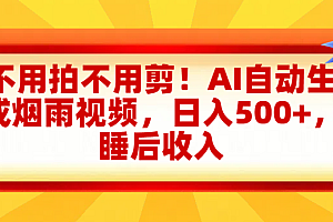 不用拍不用剪!AI自动生成烟雨视频,日入500+,睡后收入