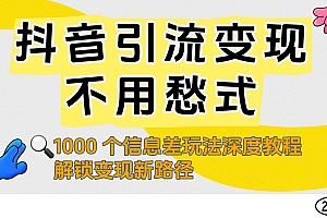 抖音引流变现不用愁!1000 个信息差玩法深度教程,解锁变现新路径