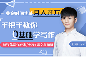 新媒体大V(吕白)手把手教你零基础写作,业余时间也能月入过万