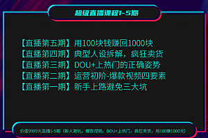 超级直播课程1-5期(新人避坑,爆款视频,DOU+上热门,疯狂卖货,用100赚1000元)(无水印)