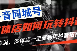 抖音同城号实体店抖音引流营销实战课程,教你通过同城号赚钱,抓住风口