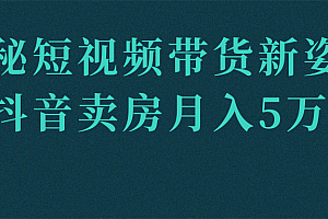 揭秘短视频带货新姿势,抖音卖房月入5万!【视频教程】