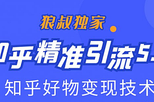 狼叔知乎精准引流5.0+知乎好物变现技术课程:每天1-2小时5天看效果,月入3W+