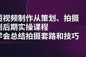 短视频制作从策划、拍摄、到后期实操课程,学会总结拍摄套路和技巧