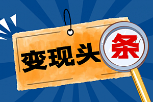 头条变现课:每天10分钟,像发朋友圈一样玩头条,轻松月入过万