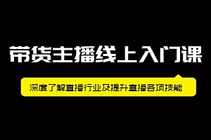 带货主播线上入门课,深度了解直播行业及提升直播各项技能