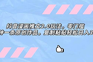 抖音漫画推文3.0玩法,零门槛,三分钟一条原创作品,复制粘贴轻松日入300